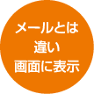 メールとは違い画面に表示