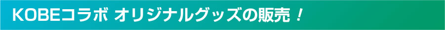 KOBEコラボ オリジナルグッズの販売！