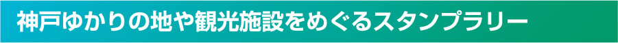 神戸ゆかりの地や観光施設をめぐるスタンプラリー