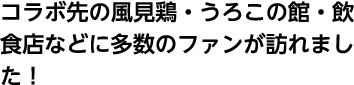 コラボ先の風見鶏・うろこの館・飲食店などに多数のファンが訪れました！