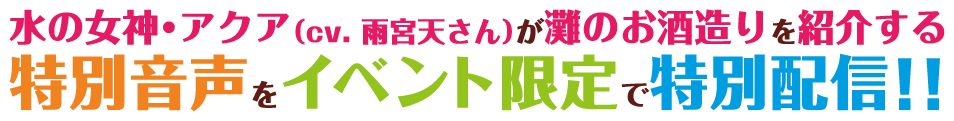 水の女神・アクア（cv. 雨宮天さん）が灘のお酒造りを紹介する特別音声をイベント限定で特別配信！！