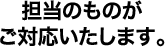 担当のものがご対応いたします。