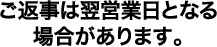 ご返事は翌営業日となる場合があります。