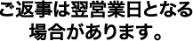 ご返事は翌営業日となる場合があります。