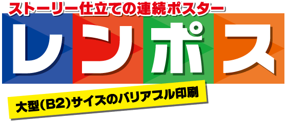 ストーリー仕立ての連続ポスター　レンポス　大型（B2）サイズのバリアブル印刷